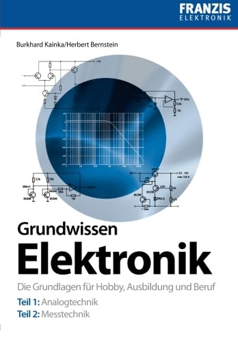 Grundwissen Elektronik: Die Grundlagen für Hobby, Ausbildung und Beruf: Die Grundlagen für Hobby, Ausbildung und Beruf. Teil 1 Analogtechnik. Teil 2 Digitaltechnik (PC & Elektronik) von Franzis