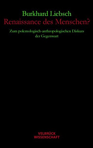 Renaissance des Menschen?: Zum polemologisch-anthropologischen Diskurs der Gegenwart von Velbrück