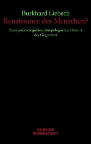 Renaissance des Menschen?: Zum polemologisch-anthropologischen Diskurs der Gegenwart Renaissance des Menschen?: Zum polemologisch-anthropologischen Diskurs der Gegenwart