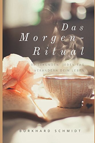 Das Morgen-Ritual: 30 Sekunden jeden Tag verändern dein Leben (Lebensfreude-Begeisterung, Band 1)