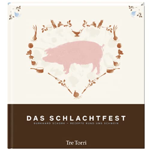 Das Schlachtfest: Meine Rezepte rund ums Schwein von Tre Torri Verlag GmbH