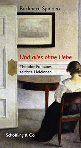 Und alles ohne Liebe: Theodor Fontanes zeitlose Heldinnen von Schoeffling + Co.
