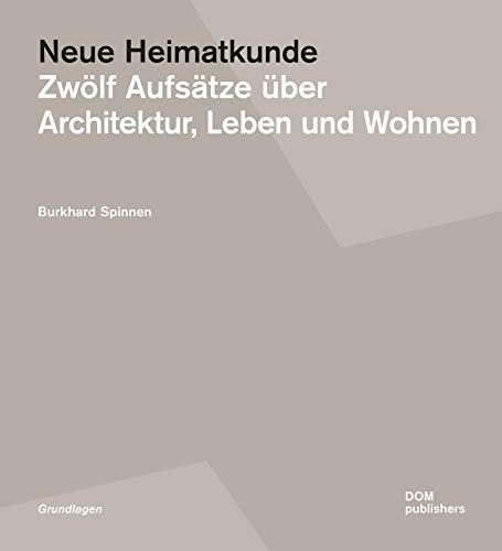 Neue Heimatkunde: Zwölf Aufsätze über Architektur, Leben und Wohnen (Grundlagen/Basics)