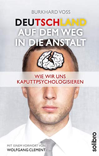 Deutschland auf dem Weg in die Anstalt: Wie wir uns kaputtpsychologisieren. Mit einem Vorwort von Wolfgang Clement (Klarschiff)