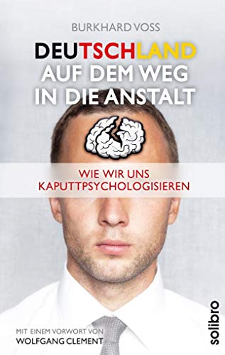 Deutschland auf dem Weg in die Anstalt: Wie wir uns kaputtpsychologisieren. Mit einem Vorwort von Wolfgang Clement (Klarschiff) von Solibro Verlag