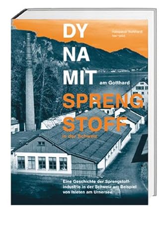 Dynamit am Gotthard – Sprengstoff in der Schweiz: Eine Geschichte der Sprengstoffindustrie in der Schweiz am Beispiel von Isleten am Urnersee