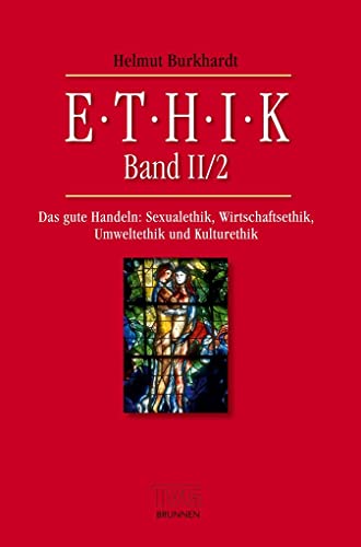 Ethik II/2: Das gute Handeln: Sexualethik, Wirtschaftsethik, Umweltethik und Kulturethik