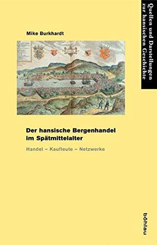 Der hansische Bergenhandel im Spätmittelalter: Handel - Kaufleute - Netzwerke (Quellen und Darstellungen zur Hansischen Geschichte: Neue Folge, Band 60)
