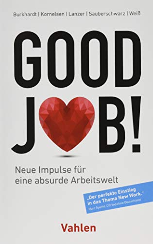 Good Job!: Neue Impulse für eine absurde Arbeitswelt
