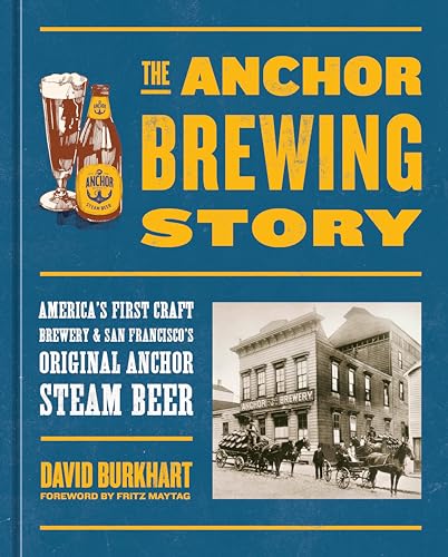 The Anchor Brewing Story: America's First Craft Brewery & San Francisco's Original Anchor Steam Beer von Ten Speed Press