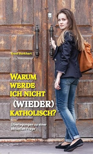 Warum werde ich nicht (wieder) katholisch?: Überlegungen zu einer aktuellen Frage von Christiana