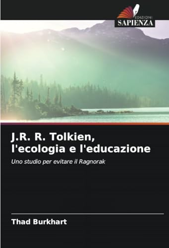 J.R. R. Tolkien, l'ecologia e l'educazione: Uno studio per evitare il Ragnorak von Edizioni Sapienza