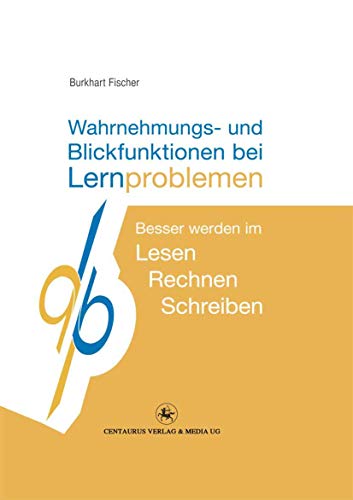 Wahrnehmungs- und Blickfunktionen bei Lernproblemen: Besser werden im Lesen - Rechnen - Schreiben