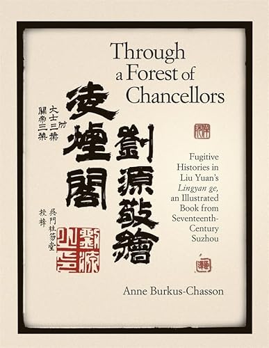Through a Forest of Chancellors: Fugitive Histories in Liu Yuan's Lingyan Ge, an Illustrated Book from Seventeenth-Century Suzhou (Harvard-Yenching Institute Monographs, 66, Band 66) von Harvard University Press