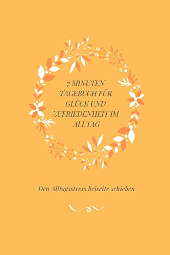 7 Minuten Tagebuch für Glück und Zufriedenheit im Alltag: Alltagsstress Stress Geschenkbuch Frauen Mädchen Ausgeglichenheit Harmonie Zuversicht positive Einstellung Leben Lachen glücklich sein Psyche von Independently Published