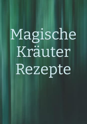 Magische Kräuter Rezepte: Kräuter - Rezeptur - Rezept - Symbol - Zeichen - Zauberbuch - Zauber - Zauberei - Hexe - Hexerei - Zauberspruch - Magie - Magier Magische Kräuter Rezepte: Kräuter - Rezeptur - Rezept - Symbol - Zeichen - Zauberbuch - Zauber - Zauberei - Hexe - Hexerei - Zauberspruch - Magie - Magier