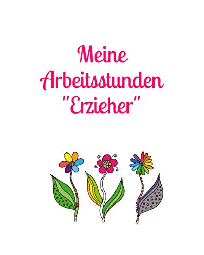 Meine Arbeitsstunden "Erzieher": Notizen - Stunden - Arbeit - Stundenkonto - Arbeitszeit - Stunden - Job - Beruf - Arbeitsleben - Frau - Mann - Auszubildende