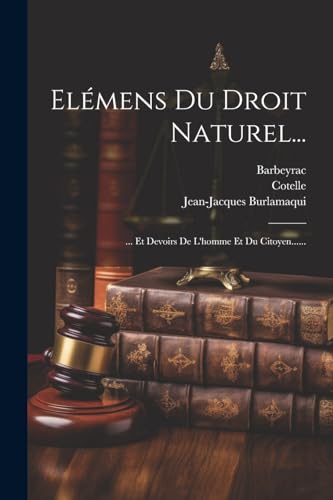Elémens Du Droit Naturel...: ... Et Devoirs De L'homme Et Du Citoyen...... von Legare Street Press