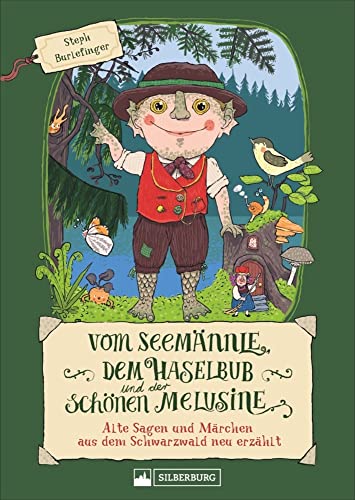 Vom Seemännle, dem Haselbub und der schönen Melusine. Die schönsten Sagen und Märchen aus dem Schwarzwald. Für Kinder in heutiger Sprache neu erzählt ... und Märchen aus dem Schwarzwald neu erzählt