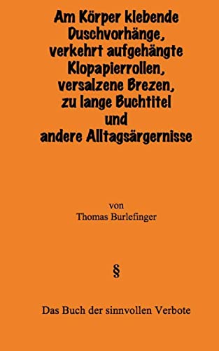 Am Körper klebende Duschvorhänge, falsch aufgehängte Klopapierrollen, versalzene Brezen, zu lange Buchtitel und andere Alltagsärgernisse: Das Buch der sinnvollen Verbote