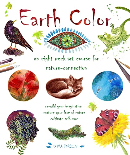 Earth Color: An Eight Week Art Course for Nature-connection (Wellness & Green Living)
