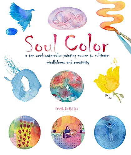 Soul Color: A Ten Week Watercolor Painting Course to Cultivate Mindfulness and Creativity (Wellness & Green Living)