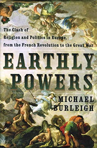 Earthly Powers: The Clash of Religion and Politics in Europe, from the French Revolution to the Great War Earthly Powers: The Clash of Religion and Politics in Europe, from the French Revolution to the Great War