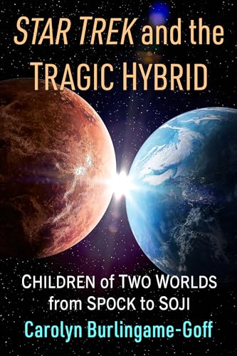 Star Trek and the Tragic Hybrid: Children of Two Worlds from Spock to Soji von McFarland