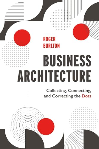 Business Architecture: Collecting, Connecting, and Correcting the Dots Business Architecture: Collecting, Connecting, and Correcting the Dots von Technics Publications