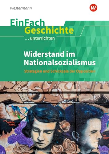 EinFach Geschichte ...unterrichten: Widerstand im Nationalsozialismus Strategien und Schicksale der Opposition von Schöningh Verlag in Westermann Bildungsmedien