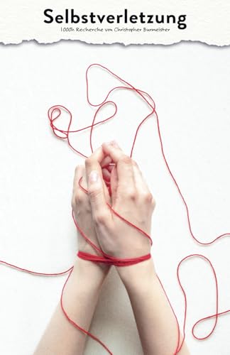 Selbstverletzung - 1000 Stunden Recherche | Ein umfassender Leitfaden inkl. Borderline-Kapitel & Erfahrungsberichte von Independently published