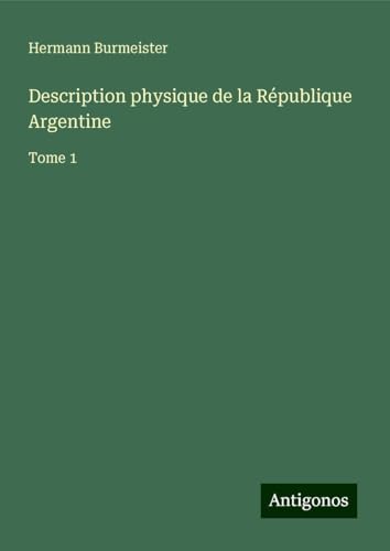 Description physique de la République Argentine: Tome 1 von Antigonos Verlag