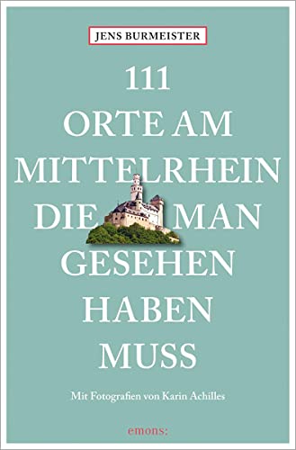 111 Orte am Mittelrhein, die man gesehen haben muss: Reiseführer
