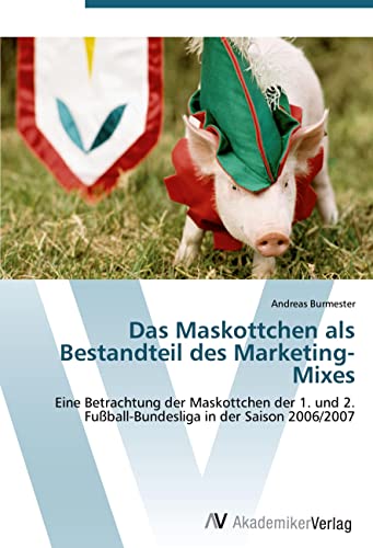 Das Maskottchen als Bestandteil des Marketing-Mixes: Eine Betrachtung der Maskottchen der 1. und 2. Fußball-Bundesliga in der Saison 2006/2007 Das Maskottchen als Bestandteil des Marketing-Mixes: Eine Betrachtung der Maskottchen der 1. und 2. Fußball-Bundesliga in der Saison 2006/2007