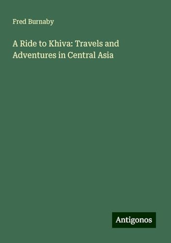 A Ride to Khiva: Travels and Adventures in Central Asia von Antigonos Verlag