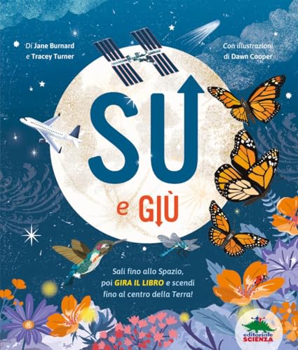 Su e giù. Sali fino allo Spazio, poi gira il libro e scendi fino al centro della Terra! Ediz. a colori (A tutta scienza)