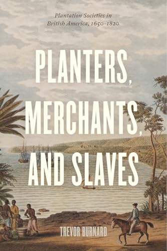 Planters, Merchants, and Slaves: Plantation Societies in British America, 1650-1820 (American Beginnings, 1500-1900)