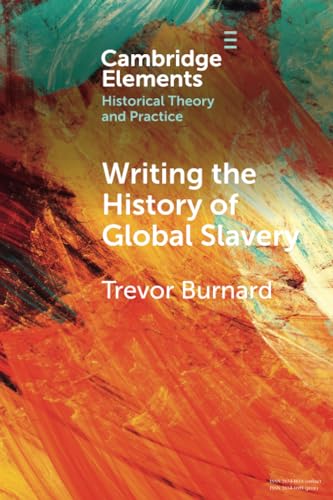 Writing the History of Global Slavery (Cambridge Elements in Historical Theory and Practice) von Cambridge University Press