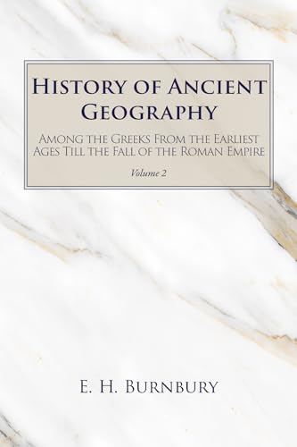 History of Ancient Geography, Volume 2: Among the Greeks from the Earliest Ages Till the Fall of the Roman Empire von Wipf and Stock