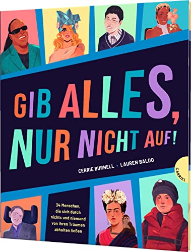 Gib alles, nur nicht auf!: 34 Menschen, die sich durch nichts und niemand von ihren Träumen abhalten ließen von Gabriel in der Thienemann-Esslinger Verlag GmbH