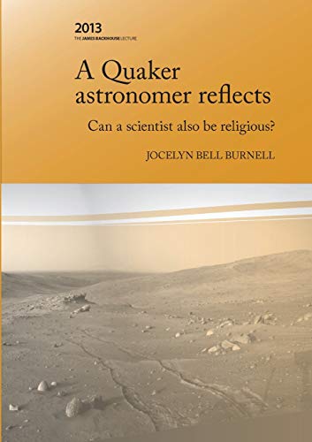 A Quaker Astonomer Reflects: can a scientist also be religious? (The James Backhouse Lectures)