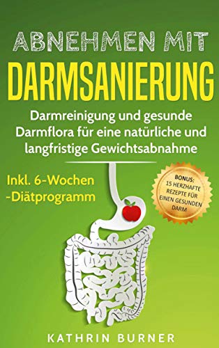 Abnehmen mit Darmsanierung: Darmreinigung und gesunde Darmflora für eine natürliche und langfristige Gewichtsabnahme | Rezepte für einen gesunden Darm von Books on Demand GmbH