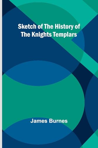 Sketch of the History of the Knights Templars von Alpha Edition