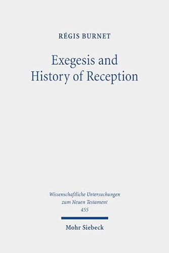 Exegesis and History of Reception: Reading the New Testament Today with the Readers of the Past (Wissenschaftliche Untersuchungen zum Neuen Testament, Band 455)