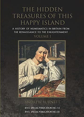 The Hidden Treasures of This Happy Island: A History of Numismatics in Britain from the Renaissance to the Enlightenment (Royal Numismatic Society Special Publication, Band 58)