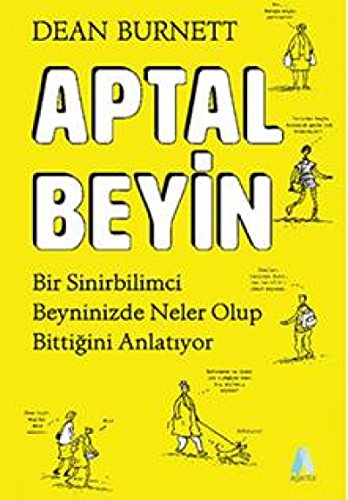 Aptal Beyin: Bir Sinirbilimci Beyninizde Neler Olup Bitiigini Anlatiyor: Bir Sinirbilimci Beyninizde Neler Olup Bittiğini Anlatıyor