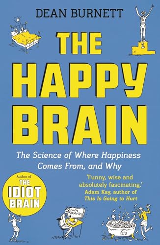 The Happy Brain: The Science of Where Happiness Comes From, and Why