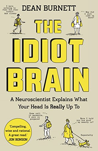 The Idiot Brain: A Neuroscientist Explains What Your Head is Really Up To