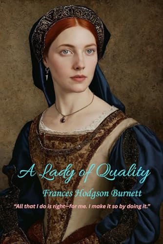 A Lady of Quality: “All that I do is right—for me. I make it so by doing it.” A Lady of Quality: “All that I do is right—for me. I make it so by doing it.” von Independently published