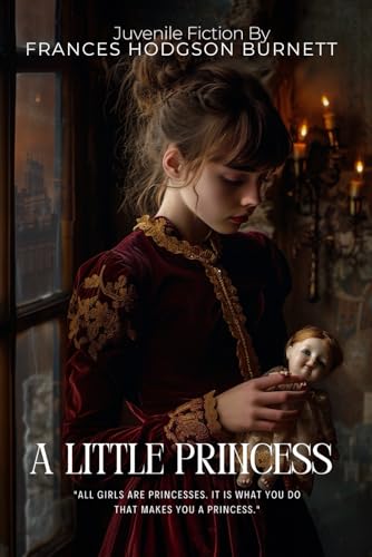 A Little Princess By Frances Hodgson Burnett (Illustrated & Annotated): A Timeless Tale of Courage, Kindness, and Inner Nobility von Independently published